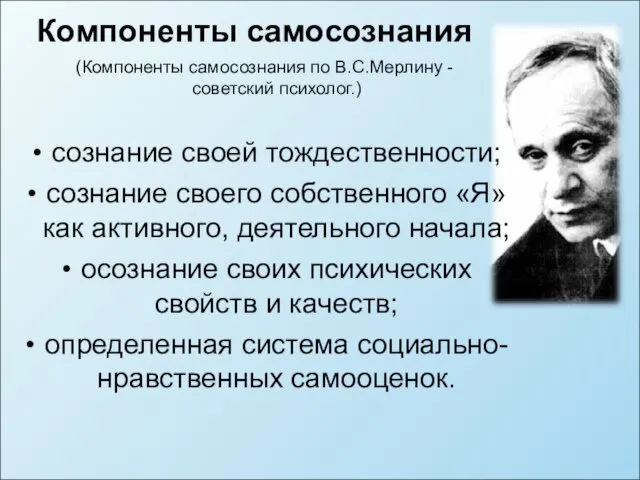 (Компоненты самосознания по В.С.Мерлину - советский психолог.) сознание своей тождественности; сознание