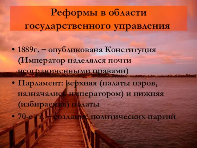 Реформы в области государственного управления 1889г. – опубликована Конституция (Император наделялся