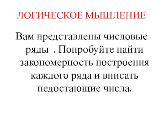 ЛОГИЧЕСКОЕ МЫШЛЕНИЕ Вам представлены числовые ряды . Попробуйте найти закономерность построения