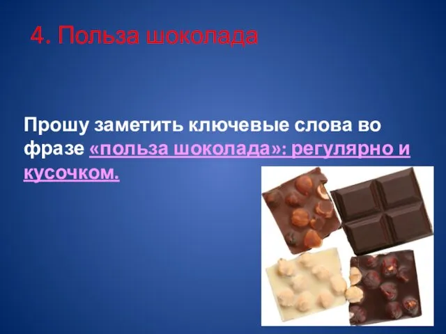 4. Польза шоколада Прошу заметить ключевые слова во фразе «польза шоколада»: регулярно и кусочком.