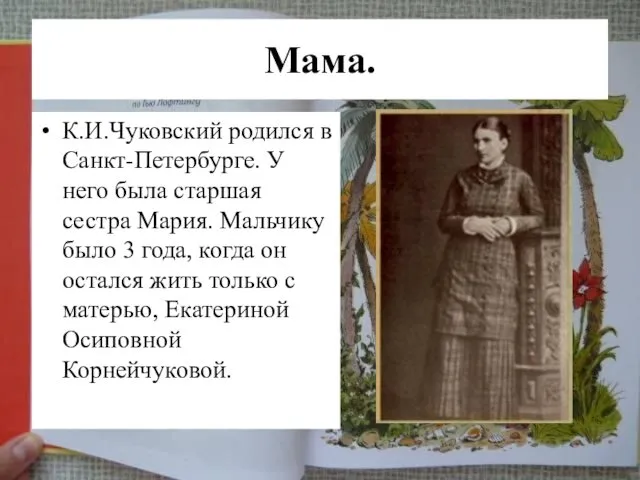 Мама. К.И.Чуковский родился в Санкт-Петербурге. У него была старшая сестра Мария.