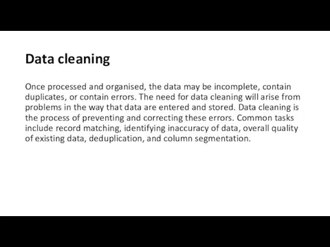 Data cleaning Once processed and organised, the data may be incomplete,