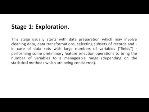 Stage 1: Exploration. This stage usually starts with data preparation which