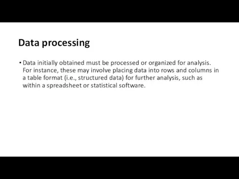 Data processing Data initially obtained must be processed or organized for