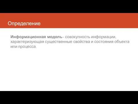 Определение Информационная модель- совокупность информации, характеризующая существенные свойства и состояния объекта или процесса.