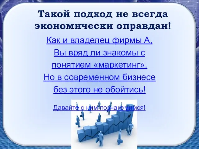 Такой подход не всегда экономически оправдан! Как и владелец фирмы А,