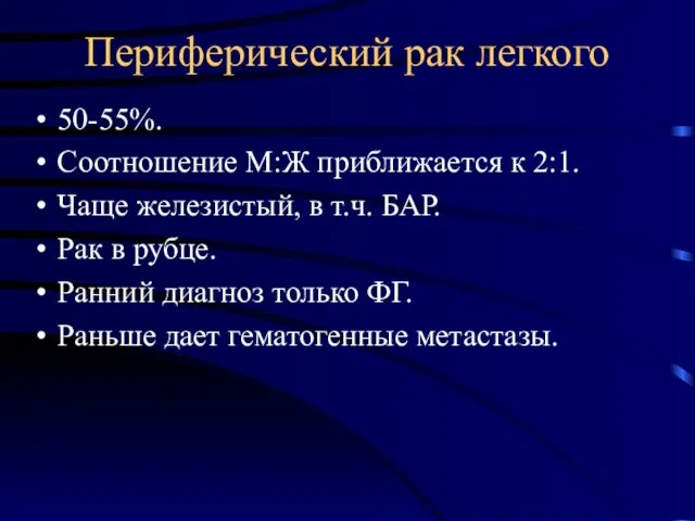 Периферический рак легкого 50-55%. Соотношение М:Ж приближается к 2:1. Чаще железистый,