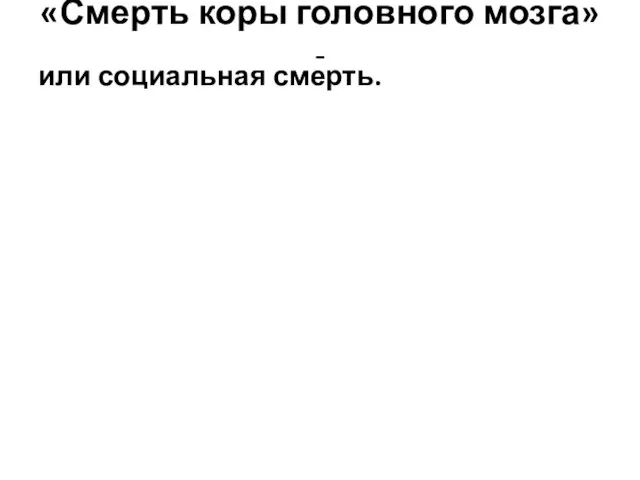 «Смерть коры головного мозга»- или социальная смерть.