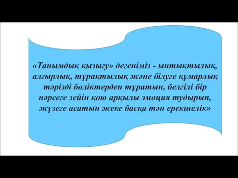 «Танымдық қызығу» дегеніміз - ынтықтылық, алғырлық, тұрақтылық және білуге құмарлық тәрізді