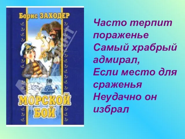 Часто терпит пораженье Самый храбрый адмирал, Если место для сраженья Неудачно он избрал