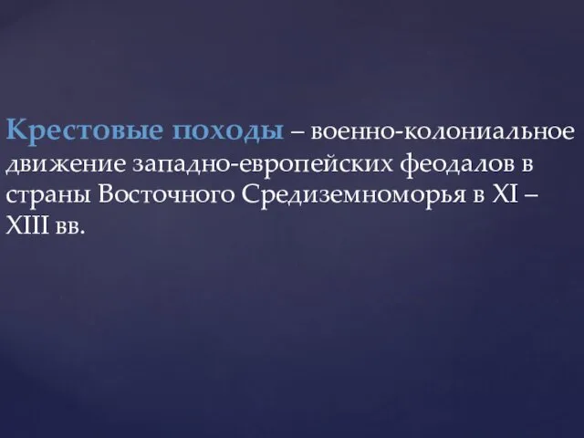 Крестовые походы – военно-колониальное движение западно-европейских феодалов в страны Восточного Средиземноморья в XI – XIII вв.