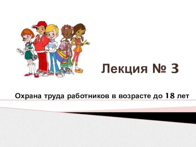 Лекция № 3 Охрана труда работников в возрасте до 18 лет