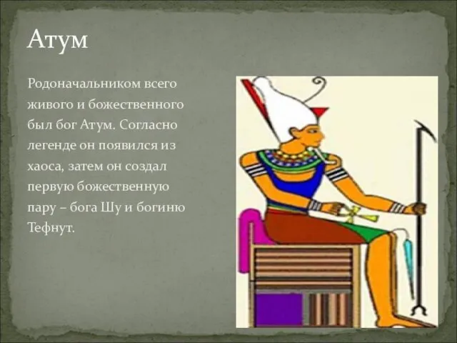 Атум Родоначальником всего живого и божественного был бог Атум. Согласно легенде