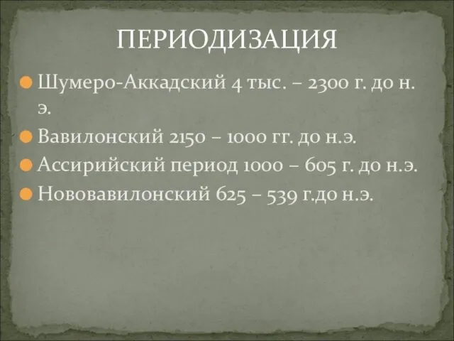 ПЕРИОДИЗАЦИЯ Шумеро-Аккадский 4 тыс. – 2300 г. до н.э. Вавилонский 2150