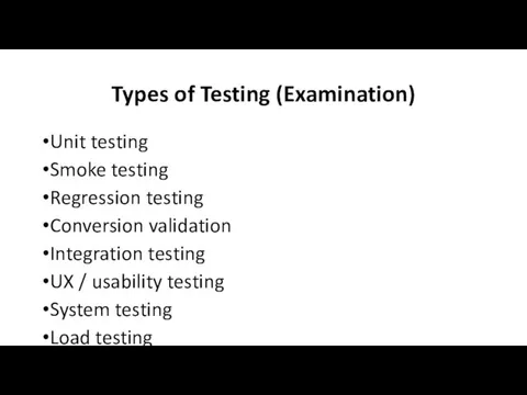 Types of Testing (Examination) Unit testing Smoke testing Regression testing Conversion