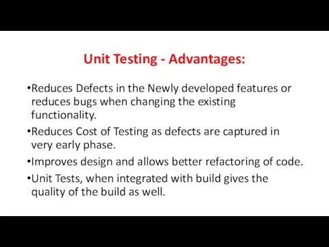 Unit Testing - Advantages: Reduces Defects in the Newly developed features