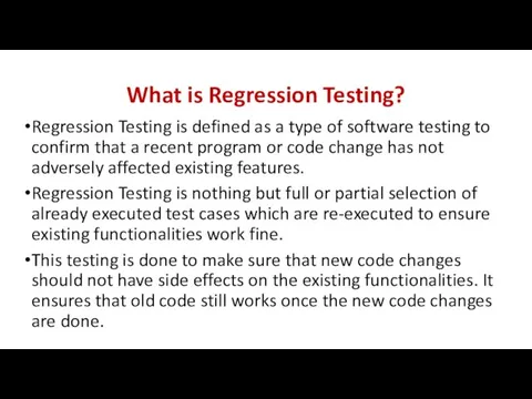 What is Regression Testing? Regression Testing is defined as a type