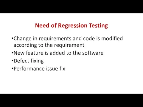 Need of Regression Testing Change in requirements and code is modified