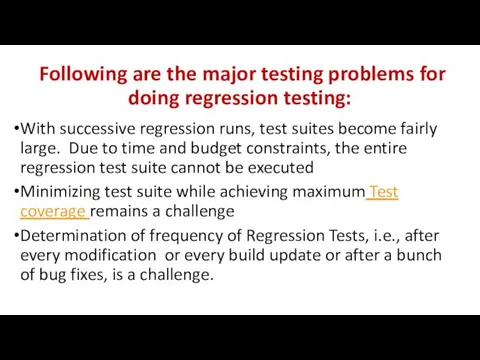 Following are the major testing problems for doing regression testing: With