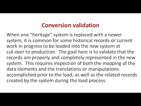 Conversion validation When one “heritage” system is replaced with a newer