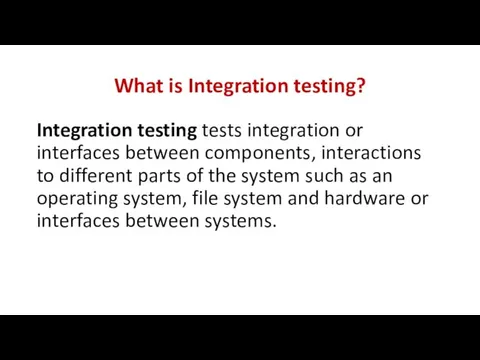 What is Integration testing? Integration testing tests integration or interfaces between