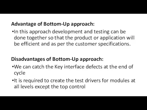 Advantage of Bottom-Up approach: In this approach development and testing can