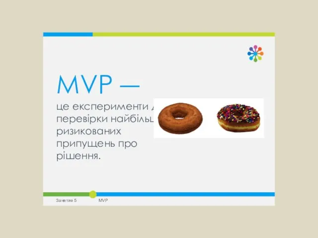 MVP ― це експерименти для перевірки найбільш ризикованих припущень про рішення. Занятие 5 MVP