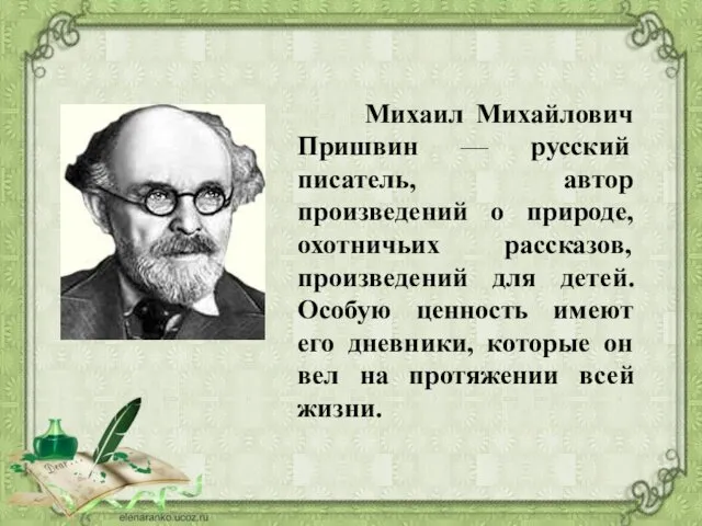 Михаил Михайлович Пришвин — русский писатель, автор произведений о природе, охотничьих