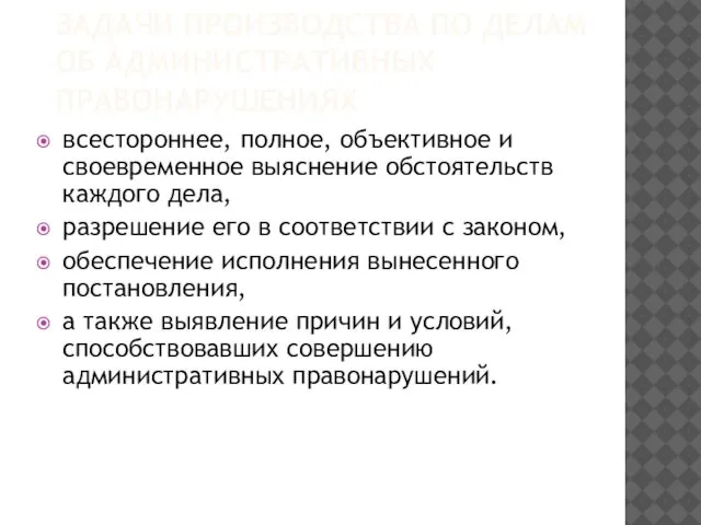 ЗАДАЧИ ПРОИЗВОДСТВА ПО ДЕЛАМ ОБ АДМИНИСТРАТИВНЫХ ПРАВОНАРУШЕНИЯХ всестороннее, полное, объективное и