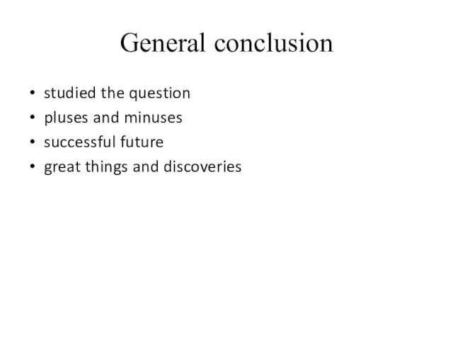 General conclusion studied the question pluses and minuses successful future great things and discoveries