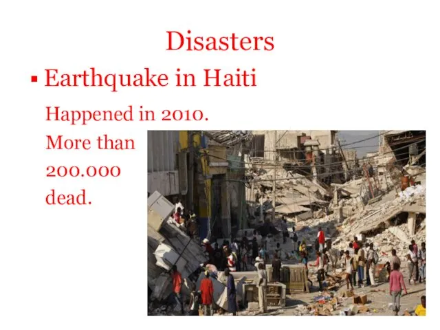 Disasters Earthquake in Haiti Happened in 2010. More than 200.000 dead.