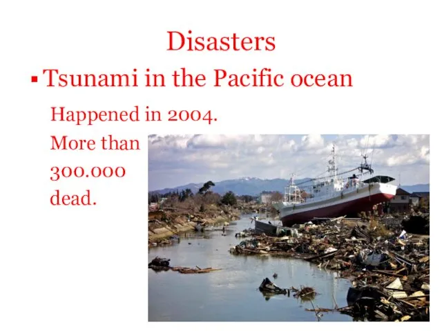 Disasters Tsunami in the Pacific ocean Happened in 2004. More than 300.000 dead.