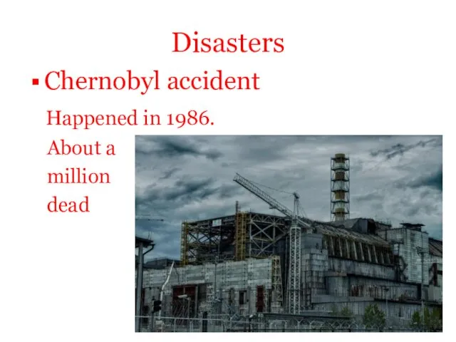 Disasters Chernobyl accident Happened in 1986. About a million dead