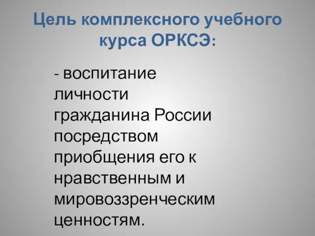 Цель комплексного учебного курса ОРКСЭ: - воспитание личности гражданина России посредством