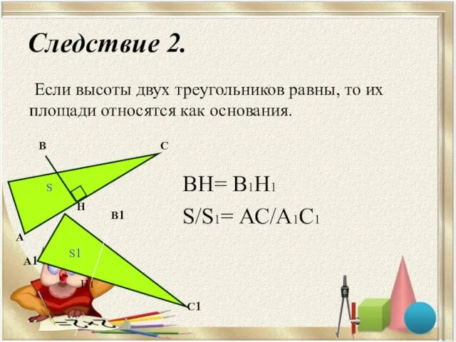 Следствие 2. Если высоты двух треугольников равны, то их площади относятся