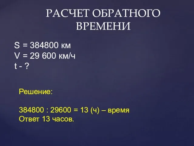 РАСЧЕТ ОБРАТНОГО ВРЕМЕНИ S = 384800 км V = 29 600