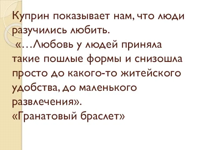 Куприн показывает нам, что люди разучились любить. «…Любовь у людей приняла