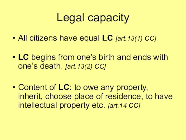 Legal capacity All citizens have equal LC [art.13(1) CC] LC begins