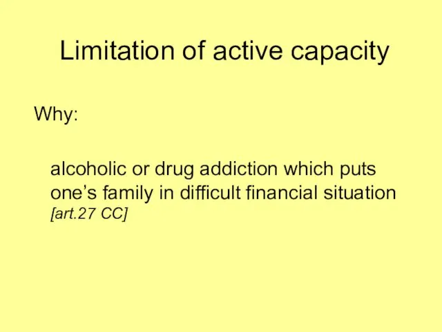 Limitation of active capacity Why: alcoholic or drug addiction which puts