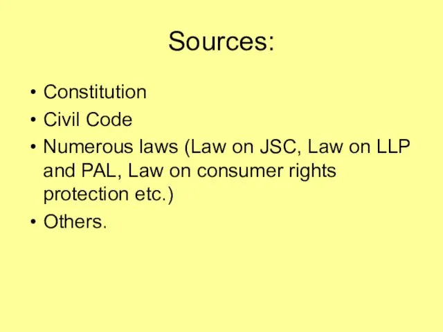 Sources: Constitution Civil Code Numerous laws (Law on JSC, Law on