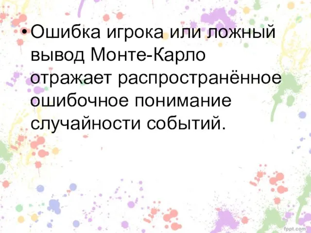 Ошибка игрока или ложный вывод Монте-Карло отражает распространённое ошибочное понимание случайности событий.