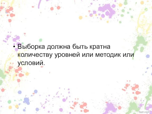 Выборка должна быть кратна количеству уровней или методик или условий.