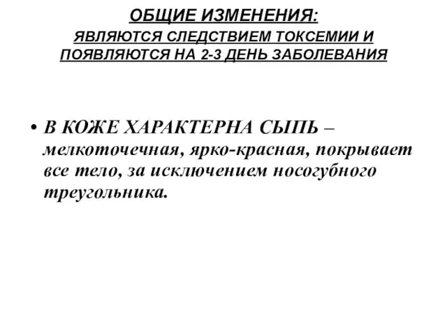 ОБЩИЕ ИЗМЕНЕНИЯ: ЯВЛЯЮТСЯ СЛЕДСТВИЕМ ТОКСЕМИИ И ПОЯВЛЯЮТСЯ НА 2-3 ДЕНЬ ЗАБОЛЕВАНИЯ