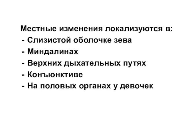 Местные изменения локализуются в: Слизистой оболочке зева Миндалинах Верхних дыхательных путях