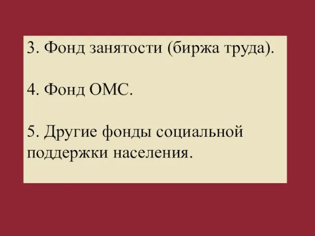 3. Фонд занятости (биржа труда). 4. Фонд ОМС. 5. Другие фонды социальной поддержки населения.