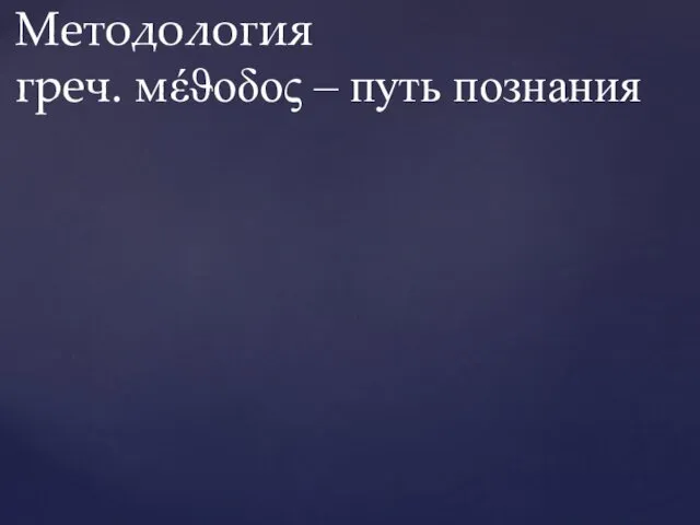 Методология греч. мέϑοδος – путь познания