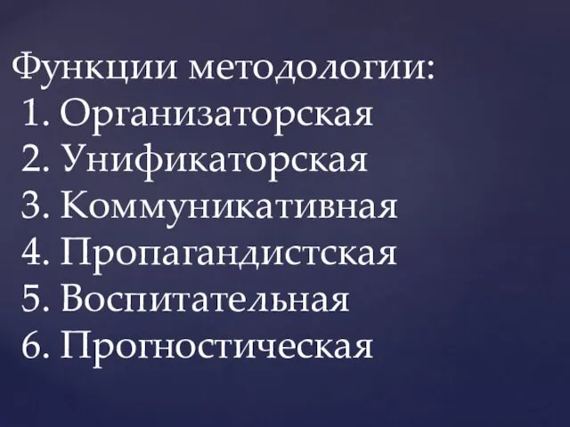 Функции методологии: 1. Организаторская 2. Унификаторская 3. Коммуникативная 4. Пропагандистская 5. Воспитательная 6. Прогностическая