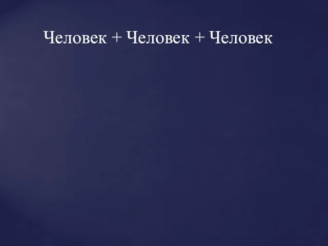 Человек + Человек + Человек