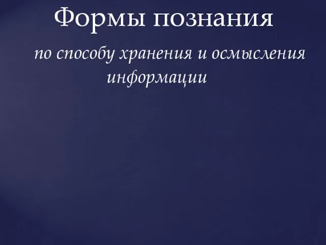 Формы познания по способу хранения и осмысления информации