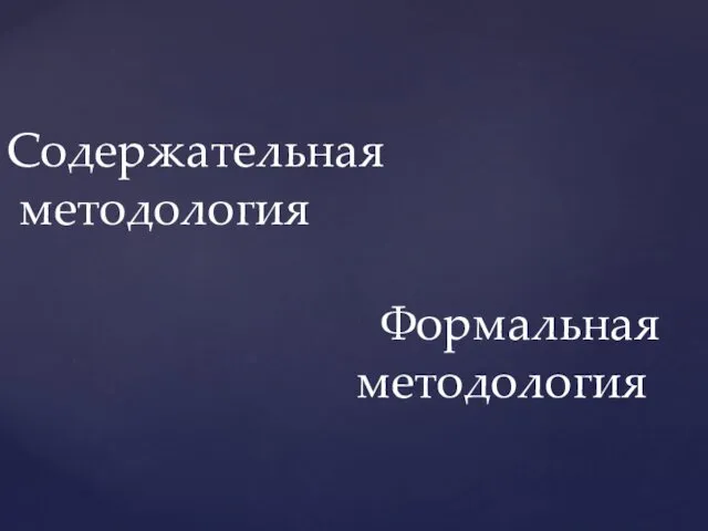 Содержательная методология Формальная методология